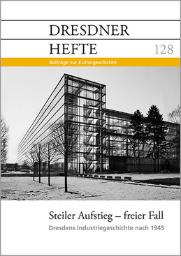 Steiler Aufstieg – freier Fall – Dresdner Industriegeschichte nach 1945 Steiler Aufstieg – freier Fall – Dresdner Industriegeschichte nach 1945