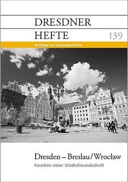 Dresden - Breslau/ Wroclaw: Facetten einer Städtefreundschaft Dresden - Breslau/ Wroclaw: Facetten einer Städtefreundschaft
