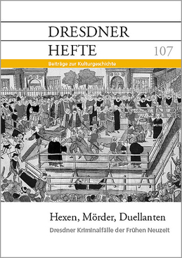 Hexen, Mörder, Duellanten – Dresdner Kriminalfälle der Frühen Neuzeit Hexen, Mörder, Duellanten – Dresdner Kriminalfälle der Frühen Neuzeit