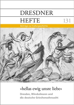 »hellas ewig unsre liebe«: Dresden, Winckelmann und die deutsche Griechensehnsucht »hellas ewig unsre liebe«: Dresden, Winckelmann und die deutsche Griechensehnsucht